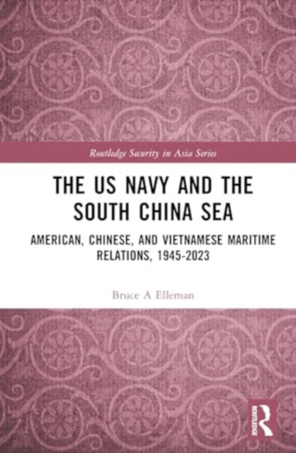 The US Navy and the South China Sea: American, Chinese, and Vietnamese Maritime Relations, 1945-2023