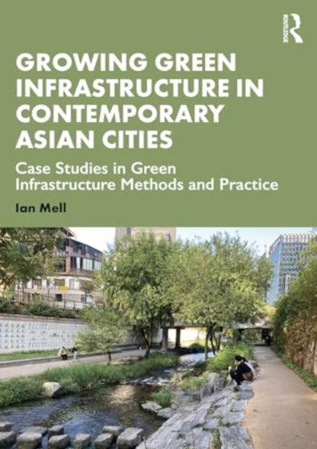Growing Green Infrastructure in Contemporary Asian Cities: Case Studies in Green Infrastructure Methods and Practice
