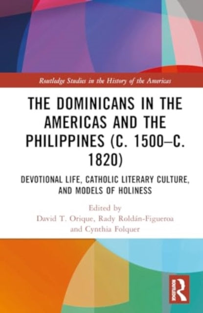 The Dominicans in the Americas and the Philippines (c. 1500–c. 1820): Devotional Life, Catholic Literary Culture, and Models of Holiness