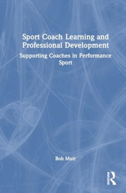Sport Coach Learning and Professional Development: Supporting Coaches in Performance Sport