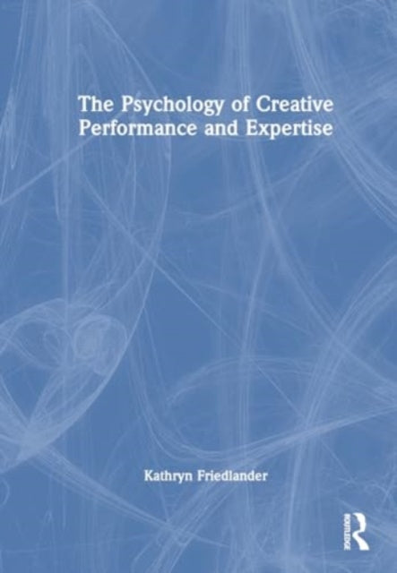 The Psychology of Creative Performance and Expertise