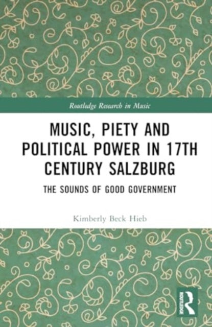 Music, Piety, and Political Power in 17th-Century Salzburg: The Sounds of Good Government