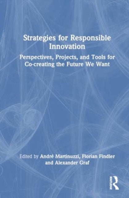 Strategies for Responsible Innovation: Perspectives, Projects, and Tools for Co-creating the Future We Want