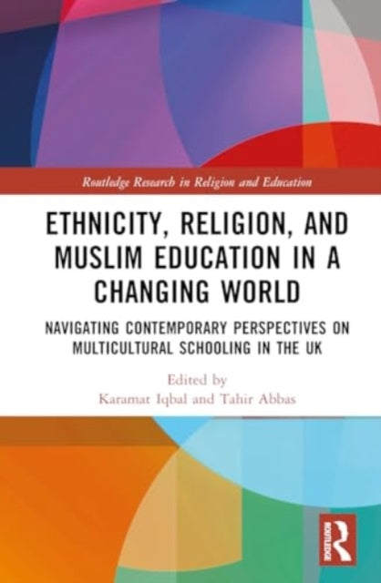 Ethnicity, Religion, and Muslim Education in a Changing World: Navigating Contemporary Perspectives on Multicultural Schooling in the UK
