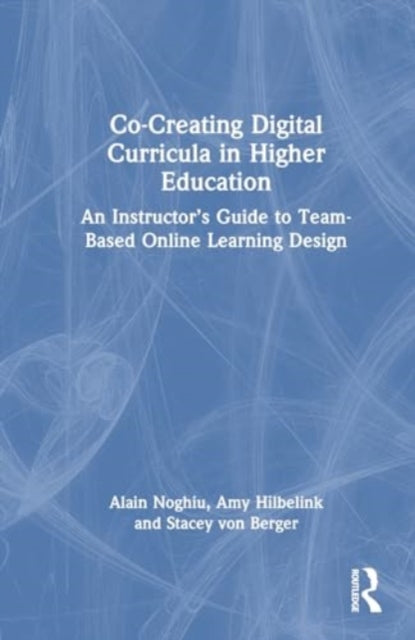 Co-Creating Digital Curricula in Higher Education: An Instructor’s Guide to Team-Based Online Learning Design