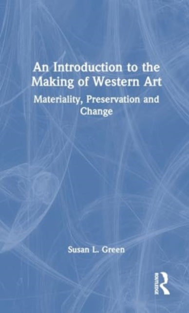 An Introduction to the Making of Western Art: Materiality, Preservation and Change