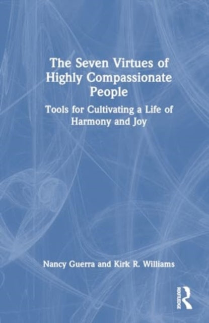 The Seven Virtues of Highly Compassionate People: Tools for Cultivating a Life of Harmony and Joy