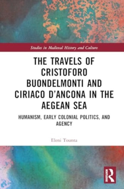 The Travels of Cristoforo Buondelmonti and Ciriaco d’Ancona in the Aegean Sea: Humanism, Early Colonial Politics and Agency