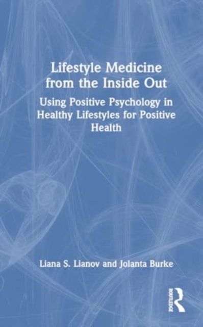Lifestyle Medicine from the Inside Out: Using Positive Psychology in Healthy Lifestyles for Positive Health