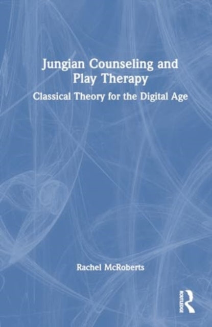 Jungian Counseling and Play Therapy: Classical Theory for the Digital Age
