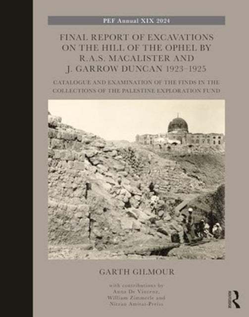 Final Report of Excavations on The Hill of The Ophel by R.A.S. Macalister and J. Garrow Duncan 1923–1925: Catalogue and Examination of the Finds in the Collections of the Palestine Exploration Fund
