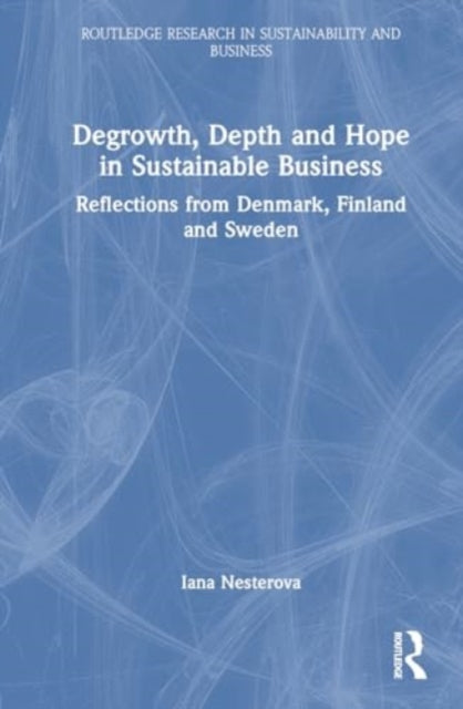 Degrowth, Depth and Hope in Sustainable Business: Reflections from Denmark, Finland and Sweden