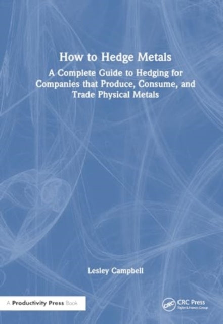 How to Hedge Metals: A Complete Guide to Hedging for Companies that Produce, Consume, and Trade Physical Metals