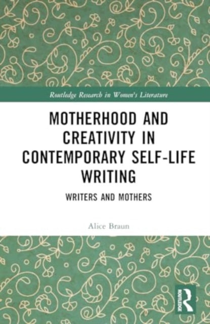 Motherhood and Creativity in Contemporary Self-Life Writing: Writers and Mothers