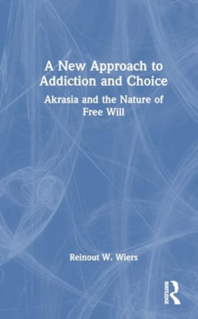 A New Approach to Addiction and Choice: Akrasia and the Nature of Free Will