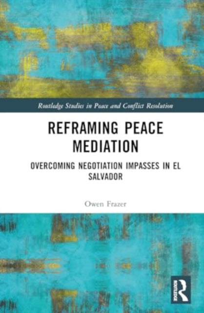 Reframing Peace Mediation: Overcoming Negotiation Impasses in El Salvador