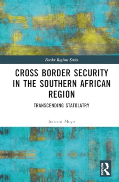 Cross Border Security in the Southern African Region: Transcending Statolatry