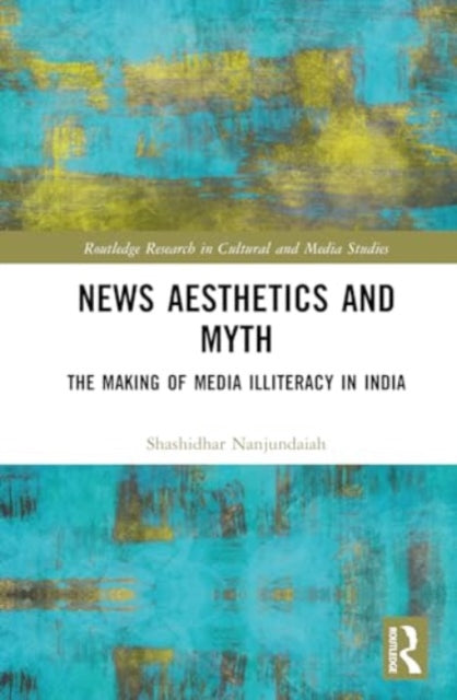 News Aesthetics and Myth: The Making of Media Illiteracy in India