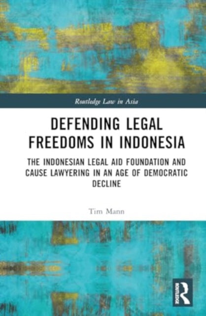 Defending Legal Freedoms in Indonesia: The Indonesian Legal Aid Foundation and Cause Lawyering in an Age of Democratic Decline
