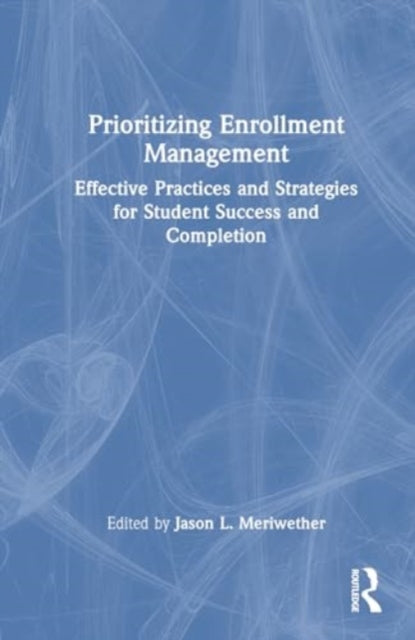 Prioritizing Enrollment Management: Effective Practices and Strategies for Student Success and Completion