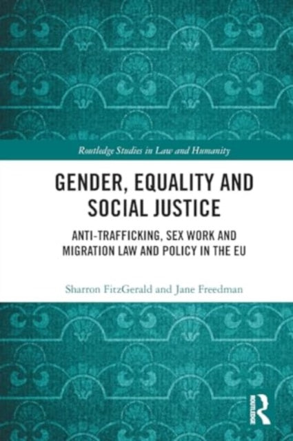 Gender, Equality and Social Justice: Anti Trafficking, Sex Work and Migration Law and Policy in the EU