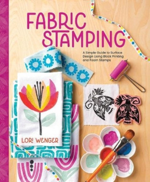 Fabric Stamping: A Simple Guide to Surface Design Using Block Printing and Foam Stamps