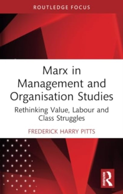 Marx in Management and Organisation Studies: Rethinking Value, Labour and Class Struggles