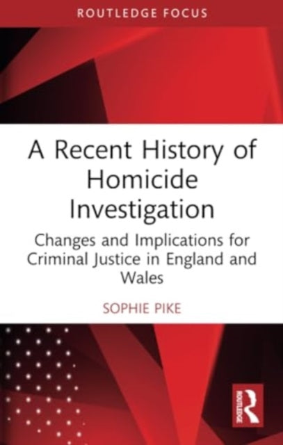A Recent History of Homicide Investigation: Changes and Implications for Criminal Justice in England and Wales