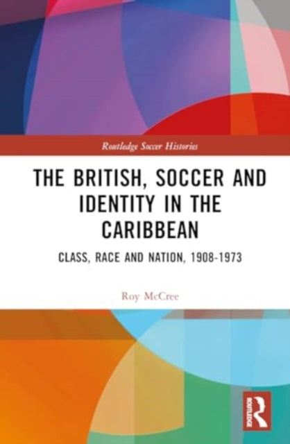 The British, Soccer and Identity in the Caribbean: Class, Race and Nation, 1908–1973
