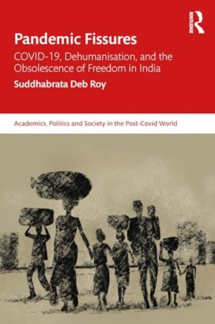 Pandemic Fissures: COVID-19, Dehumanisation, and the Obsolescence of Freedom in India