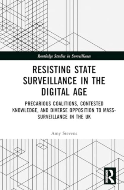 Resisting State Surveillance in the Digital Age: Precarious Coalitions, Contested Knowledge, and Diverse Opposition to Mass-Surveillance in the UK