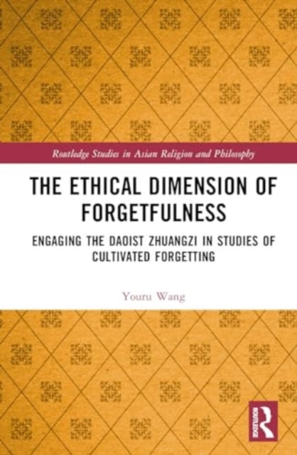 The Ethical Dimension of Forgetfulness: Engaging the Daoist Zhuangzi in Studies of Cultivated Forgetting