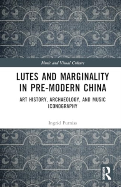 Lutes and Marginality in Pre-Modern China: Art History, Archaeology, and Music Iconography