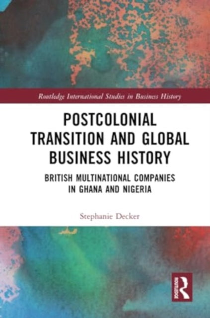 Postcolonial Transition and Global Business History: British Multinational Companies in Ghana and Nigeria