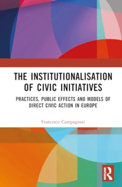 The Institutionalisation of Civic Initiatives: Practices, Public Effects and Models of Direct Civic Action in Europe