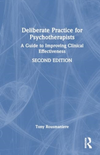 Deliberate Practice for Psychotherapists: A Guide to Improving Clinical Effectiveness