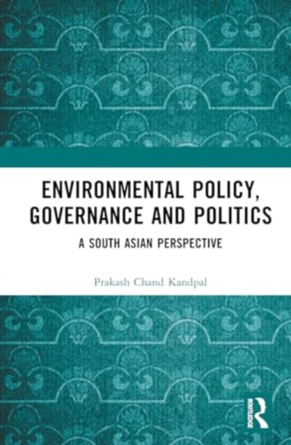 Environmental Policy, Governance and Politics: A South Asian Perspective