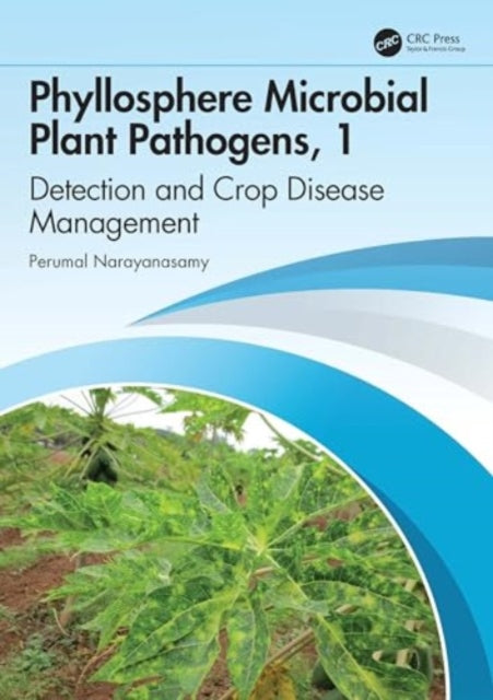 Phyllosphere Microbial Plant Pathogens: Detection and Crop Disease Management: Volume 1 Nature and Biology