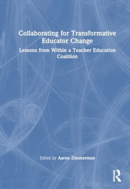Collaborating for Transformative Change in Education: Lessons from Within a Teacher-Educator Coalition