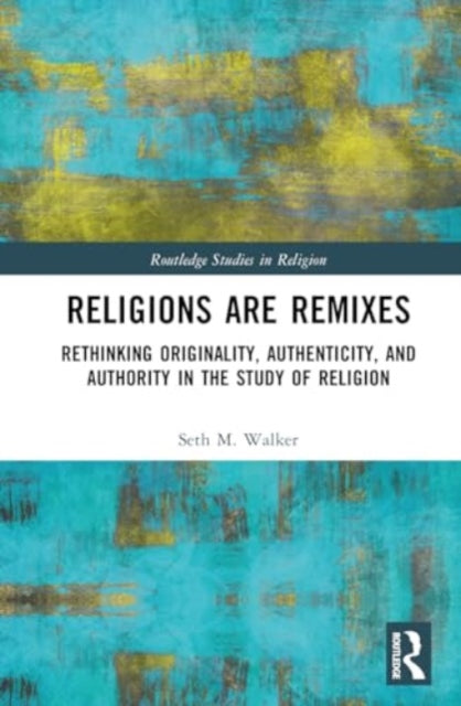 Religions Are Remixes: Rethinking Originality, Authenticity, and Authority in the Study of Religion