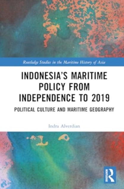 Indonesia’s Maritime Policy from Independence to 2019: Political Culture and Maritime Geography