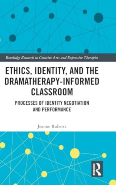 Ethics, Identity, and the Dramatherapy-informed Classroom: Processes of Identity Negotiation and Performance