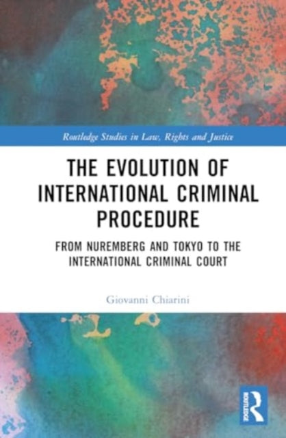 The Evolution of International Criminal Procedure: From Nuremberg and Tokyo to the International Criminal Court