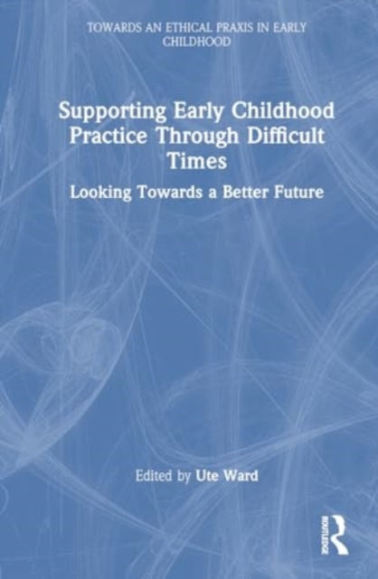 Supporting Early Childhood Practice Through Difficult Times: Looking Towards a Better Future