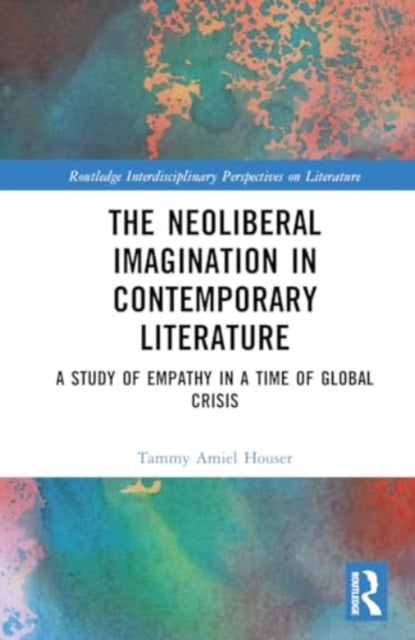 The Neoliberal Imagination in Contemporary Literature: A Study of Empathy in a Time of Global Crisis