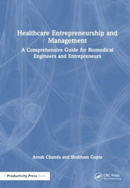 Healthcare Entrepreneurship and Management: A Comprehensive Guide for Biomedical Engineers and Entrepreneurs