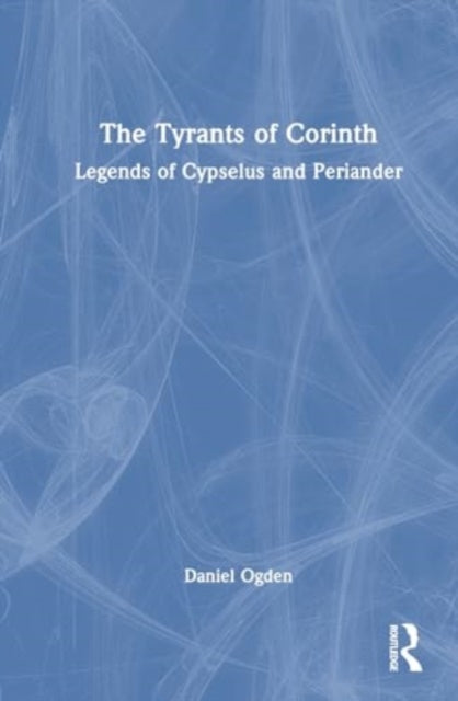 The Tyrants of Corinth: Legends of Cypselus and Periander