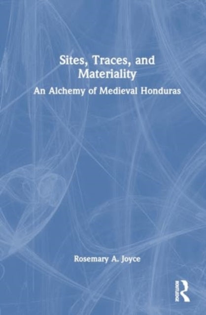 Sites, Traces, and Materiality: An Alchemy of Medieval Honduras