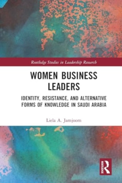 Women Business Leaders: Identity, Resistance, and Alternative Forms of Knowledge in Saudi Arabia