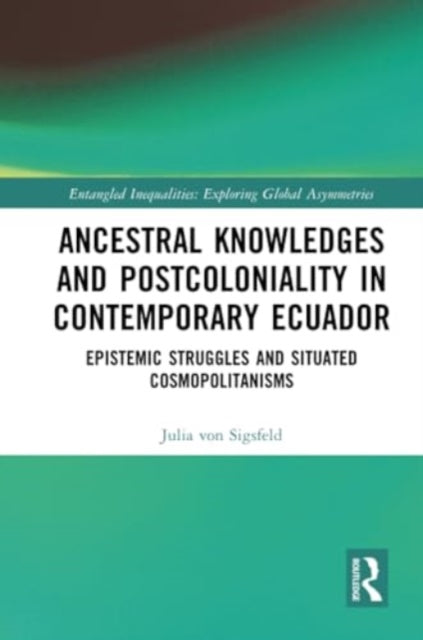 Ancestral Knowledges and Postcoloniality in Contemporary Ecuador: Epistemic Struggles and Situated Cosmopolitanisms